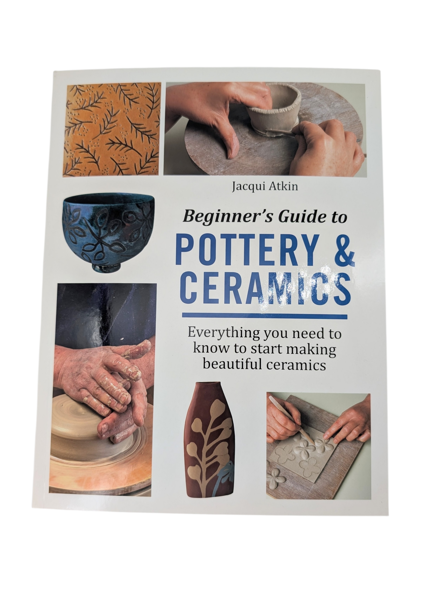 Beginner's Guide to Pottery and Ceramics by Jacqui Atkin